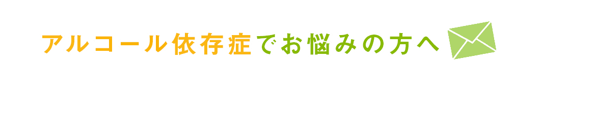 アルコール依存症でお悩みの方へ